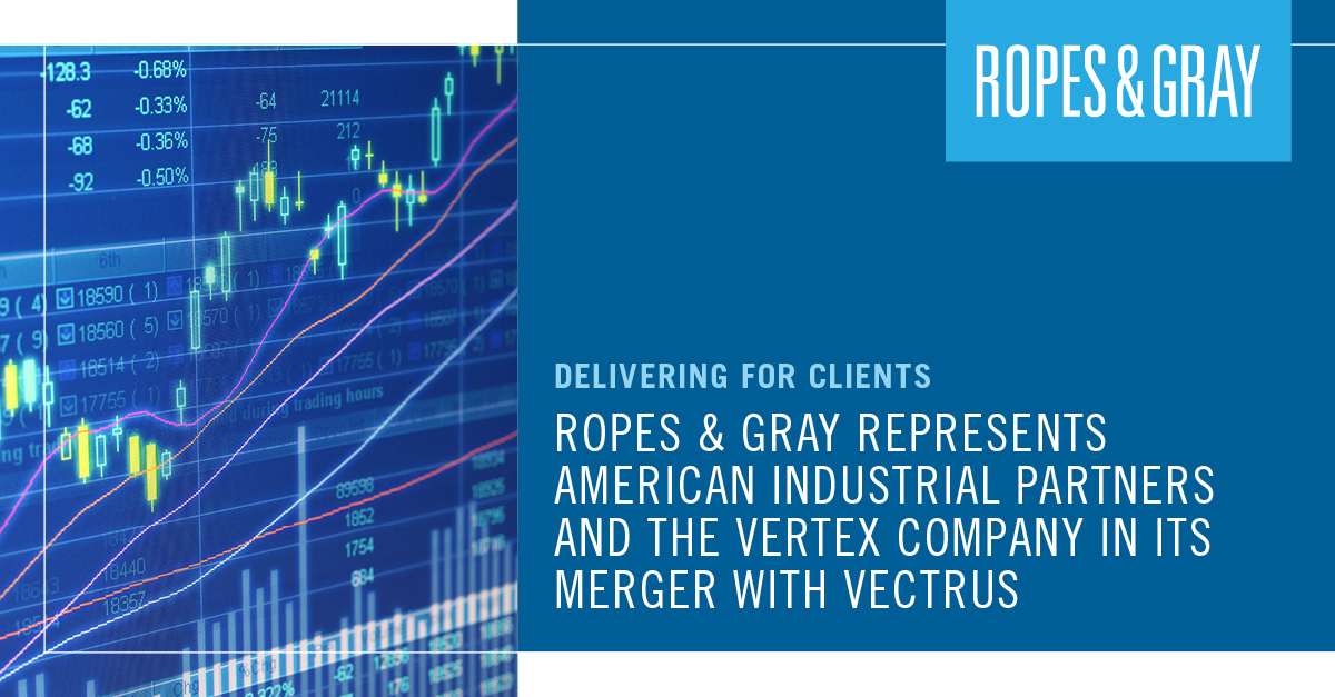 Ropes & Gray Represents American Industrial Partners and The Vertex