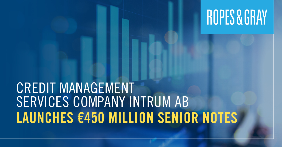 Ropes & Gray Advises the Initial Purchasers on Intrum AB’s €450 Million