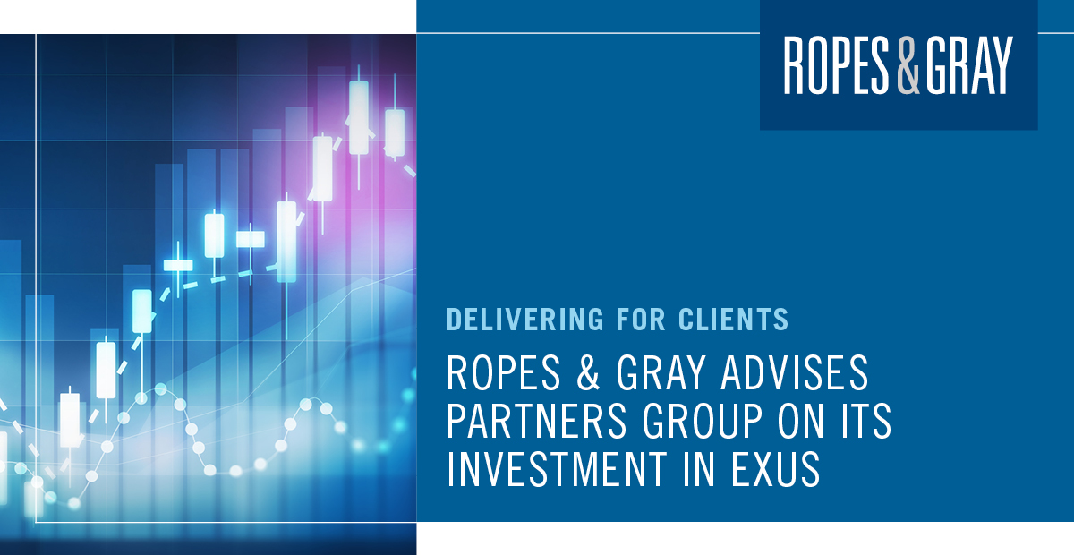Ropes & Gray Advises Partners Group on its Investment in Exus, a