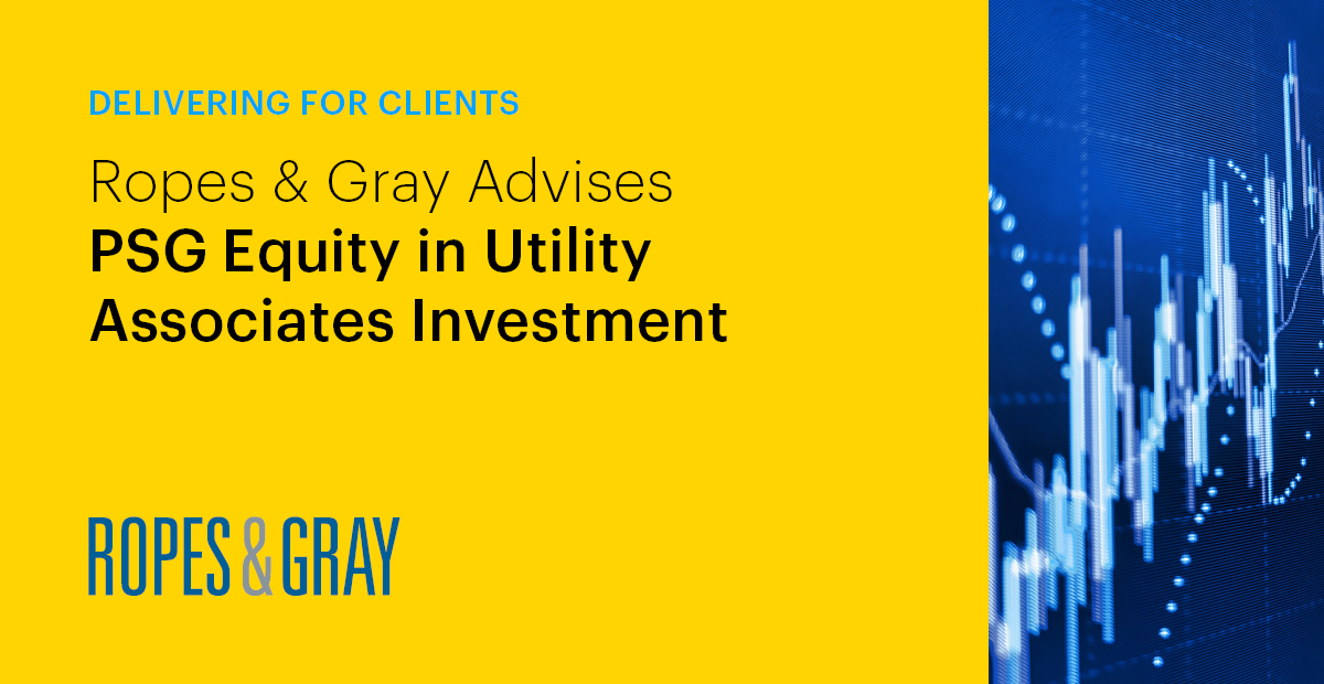 Ropes & Gray Advises PSG Equity in Utility Associates Investment News