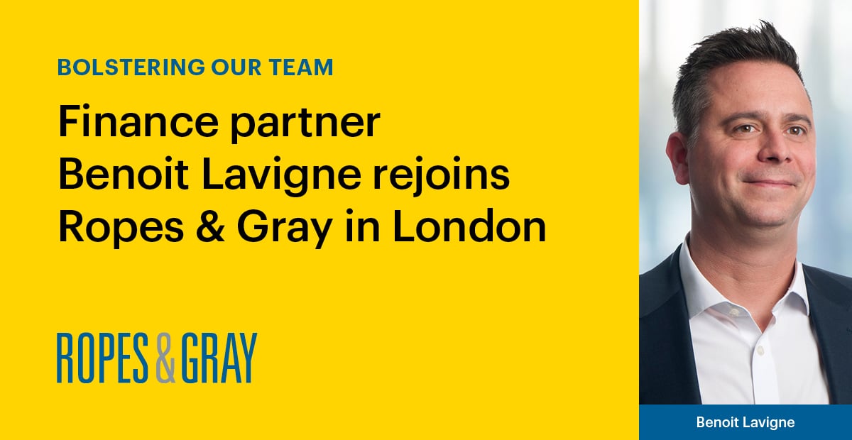 Finance Partner Benoit Lavigne Rejoins Ropes & Gray in London News