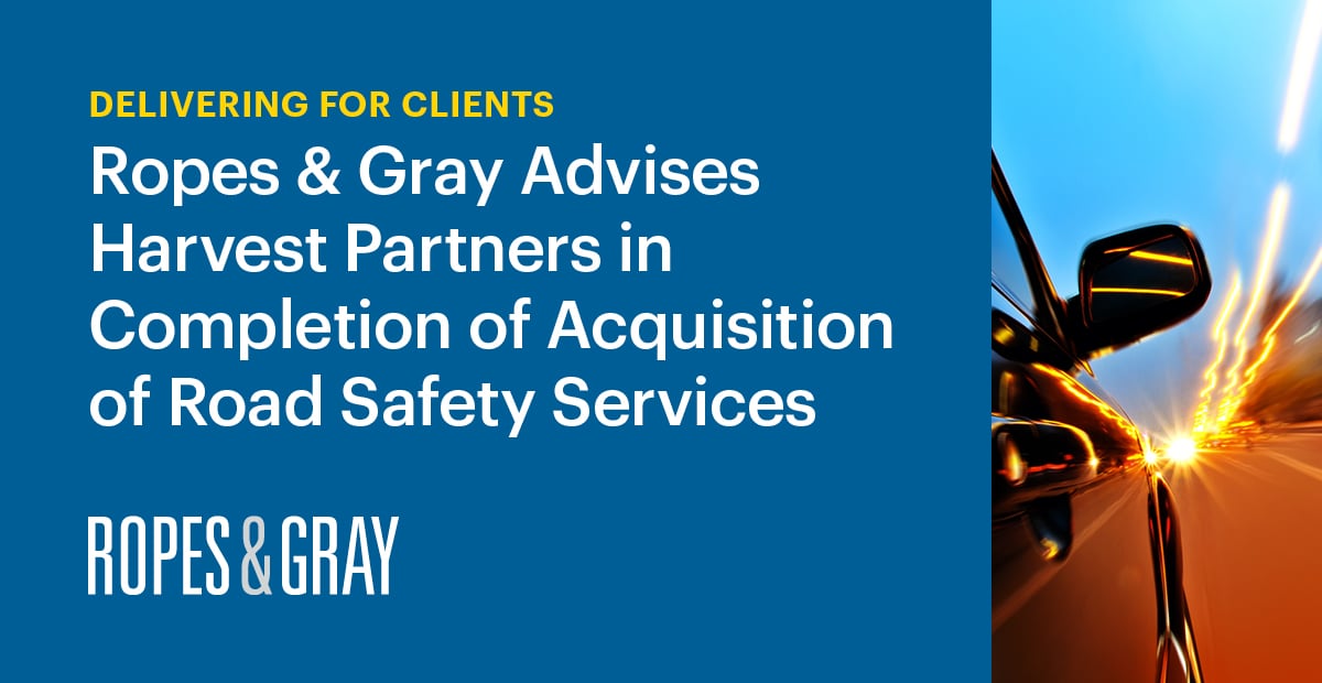 Ropes & Gray Advises Harvest Partners in Completion of its Acquisition of Road Safety Services