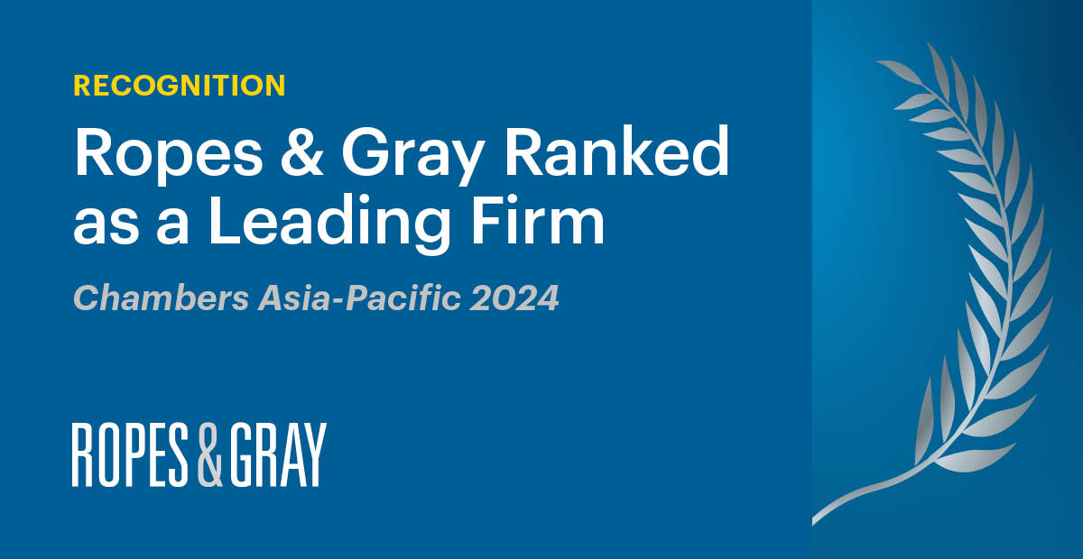 Ropes & Gray Ranked as a Leading Firm in Chambers AsiaPacific 2024