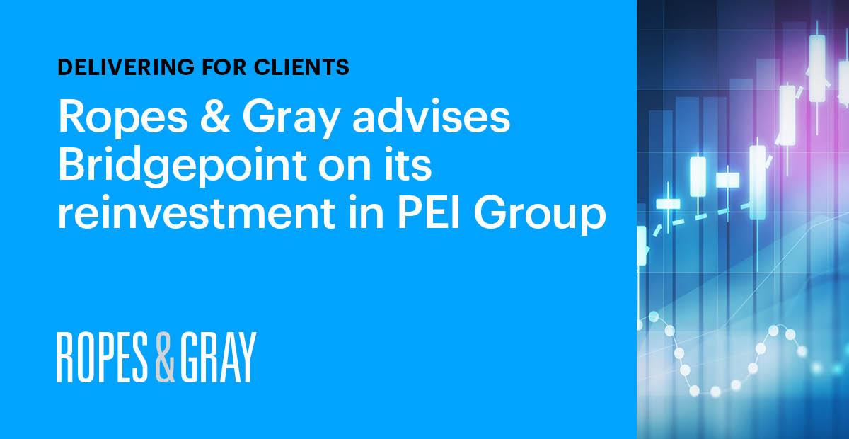Ropes & Gray Advises Bridgepoint on its Reinvestment in PEI Group for