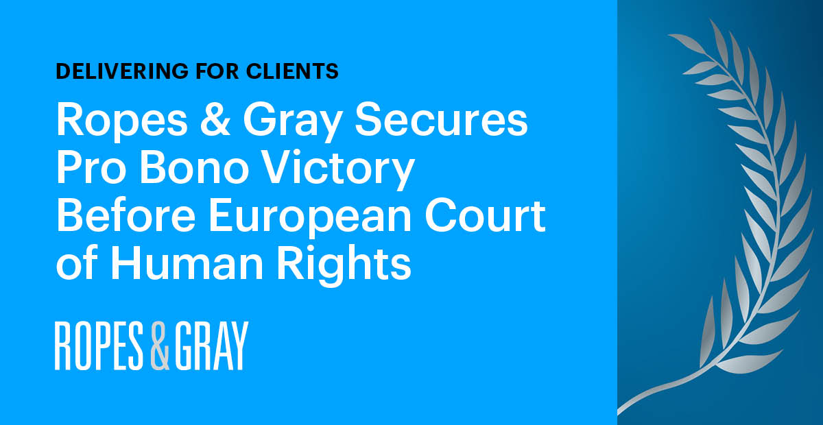 Robes & Gray Pro Bono klientas laimėjo bylą prieš Lietuvos vyriausybę Europos Žmogaus Teisių Teisme – Daugybinių Europos žmogaus teisių konvencijos pažeidimų išvados |  Naujienos ir įvykiai