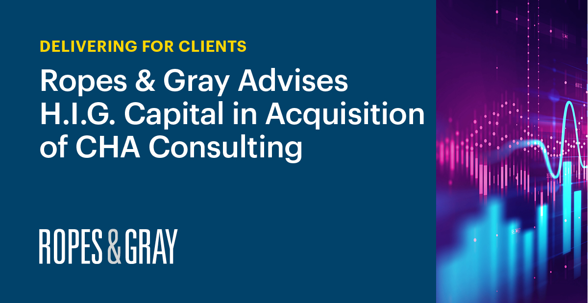 Ropes & Gray Advises H.I.G. Capital in Acquisition of CHA Consulting