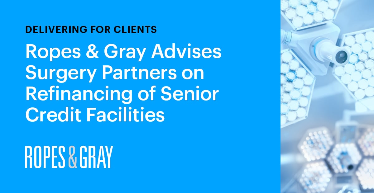 Ropes & Gray Advises Surgery Partners on Refinancing of Senior Credit