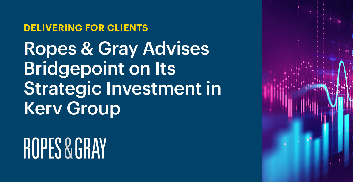 Ropes & Gray Advises Bridgepoint on its Strategic Investment in Kerv