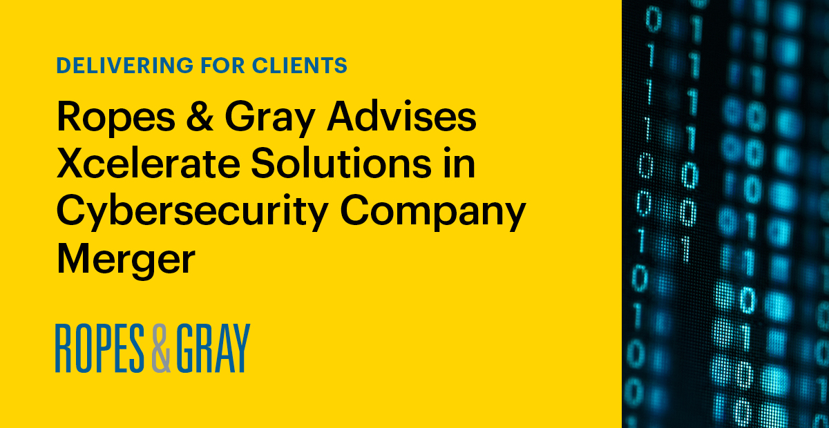 Ropes & Gray Advises Xcelerate Solutions in Cybersecurity Company