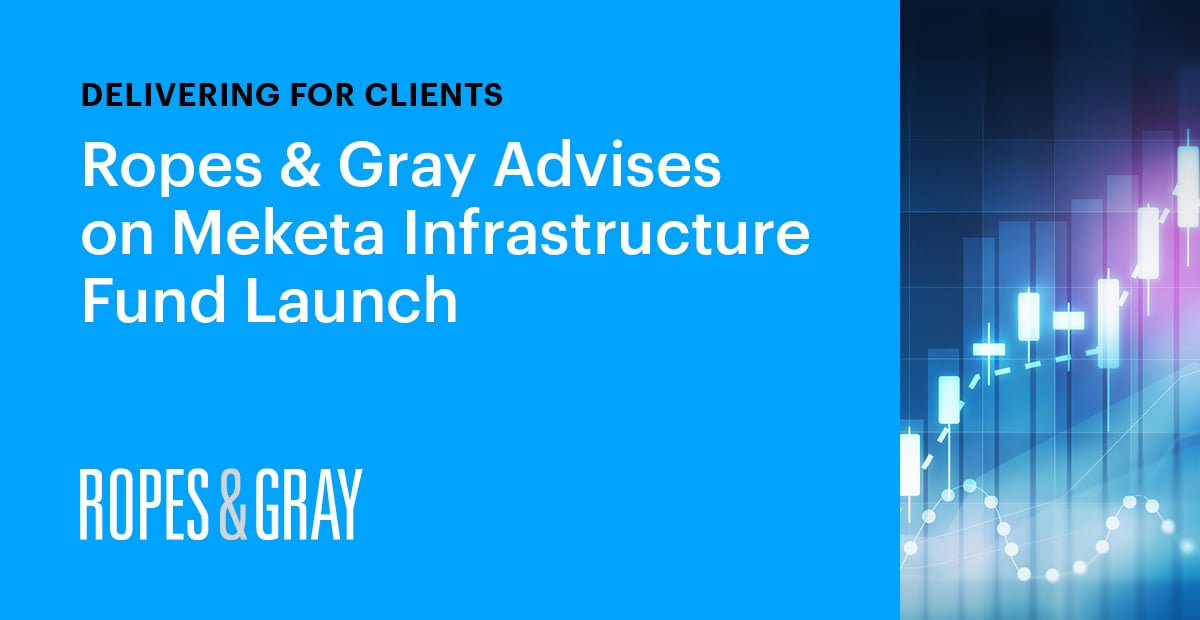 Ropes & Gray Advises on Meketa Infrastructure Fund Launch News