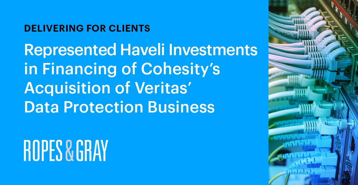 Ropes & Gray Represents Haveli Investments in Financing of Cohesity’s