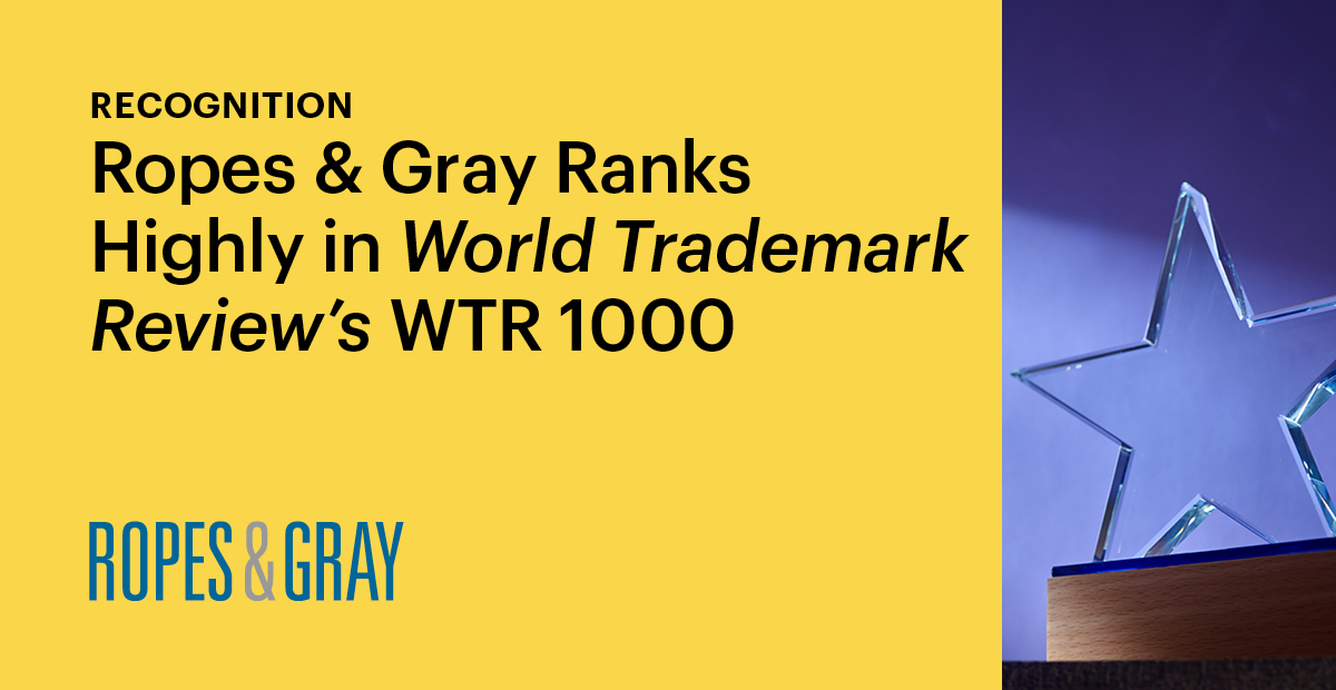 Ropes & Gray Ranks Highly in World Trademark Review’s WTR 1000 The