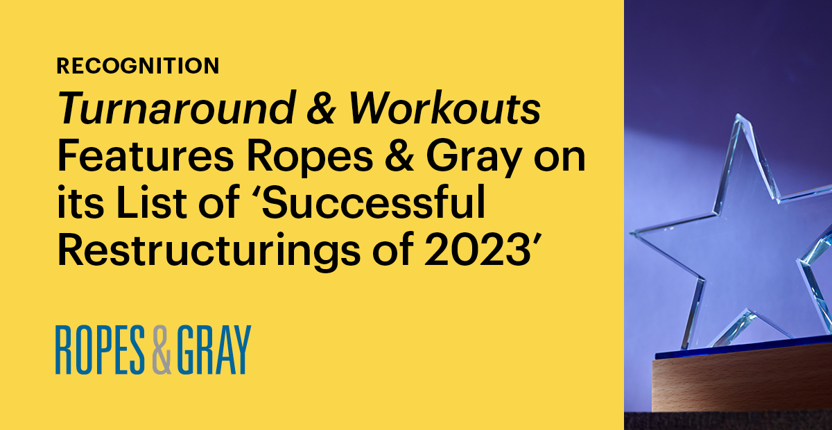 Turnaround & Workouts Features Ropes & Gray on its List of ‘Successful