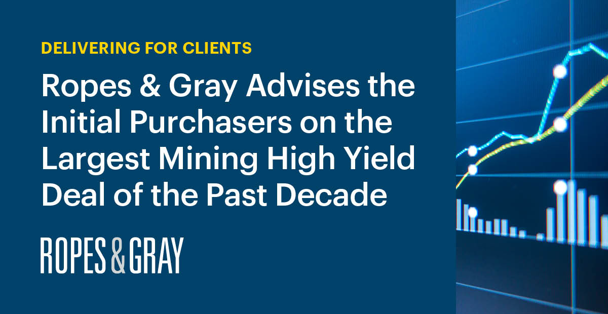 Ropes & Gray Advises the Initial Purchasers on the Largest Mining High