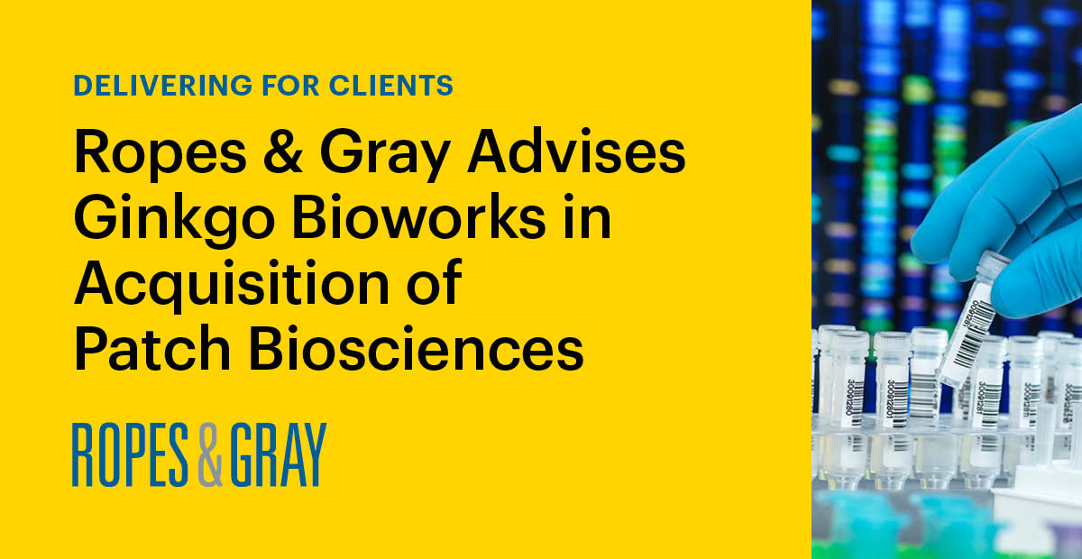 Ropes & Gray Advises Ginkgo Bioworks in Acquisition of Patch Biosciences News & Events Ropes