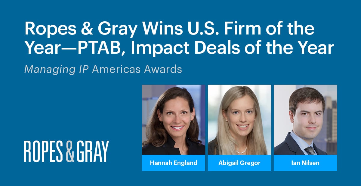Ropes & Gray Honored with Managing IP Americas Award for U.S. Firm of the Year—PTAB and Two