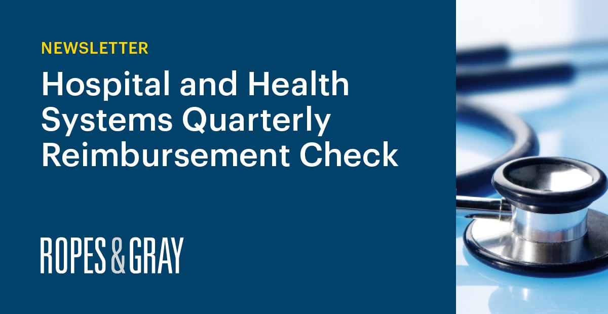 Hospital & Health System Quarterly Reimbursement Check Newsletter Insights Ropes & Gray LLP