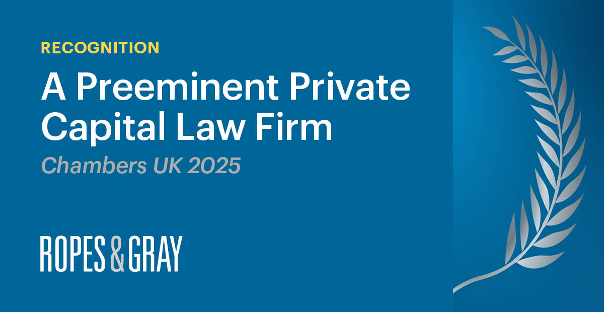 Ropes & Gray Ranks Among UK's Preeminent Private Capital Firms in